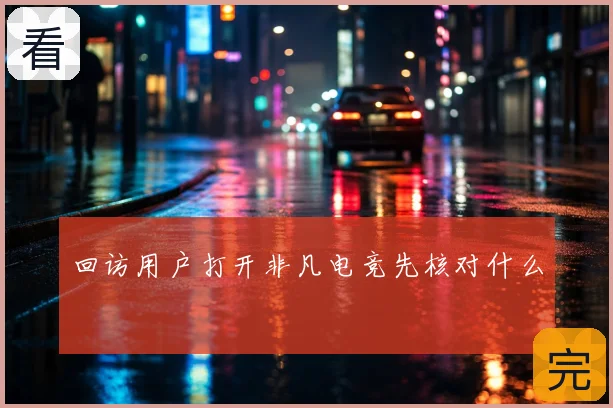 回访用户打开非凡电竞先核对什么